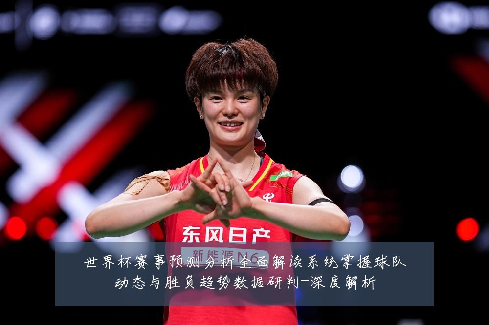 世界杯赛事预测分析全面解读系统掌握球队动态与胜负趋势数据研判-深度解析