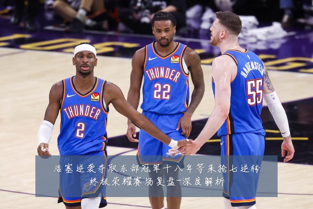 活塞逆袭夺取东部冠军十八年等来抢七逆转终极荣耀赛场复盘-深度解析